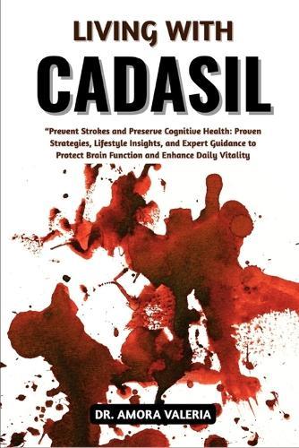 Living With CADASIL: Prevent Strokes and Preserve Cognitive Health: Proven Strategies, Lifestyle Insights, and Expert Guidance to Protect Brain Function and Enhance Daily Vitality