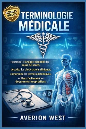 Terminologie médicale: Apprenez le langage essentiel des soins de santé, décodez les abréviations cliniques, comprenez les termes anatomiques et lisez facilement les documents hospitaliers