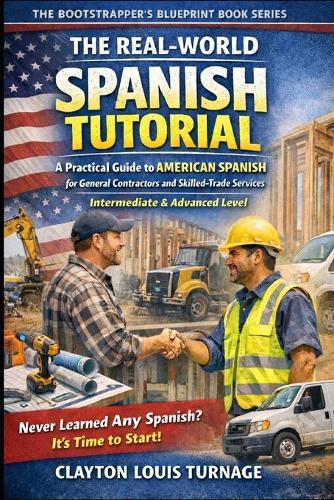 The Real-World Spanish Tutorial (Intermediate & Advanced Level): A Practical Guide to AMERICAN SPANISH for General Contractors and Skilled Trade Services