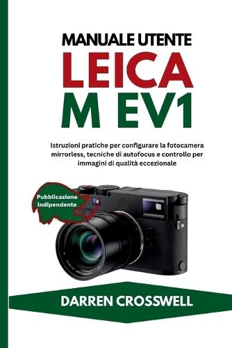 Manuale utente Leica M EV1: Istruzioni pratiche per configurare la fotocamera mirrorless, tecniche di autofocus e controllo per immagini di qualità eccezionale