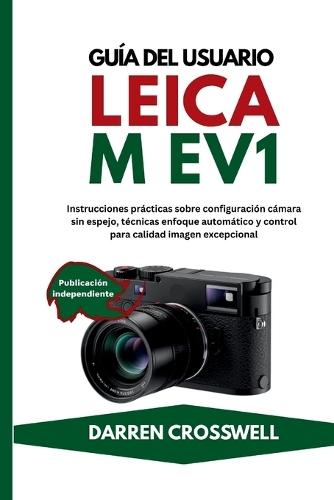 Guía del usuario Leica M EV1: Instrucciones prácticas sobre configuración cámara sin espejo, técnicas enfoque automático y control para calidad imagen excepcional