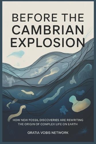 Before the Cambrian Explosion: How New Fossil Discoveries Are Rewriting the Origin of Complex Life on Earth