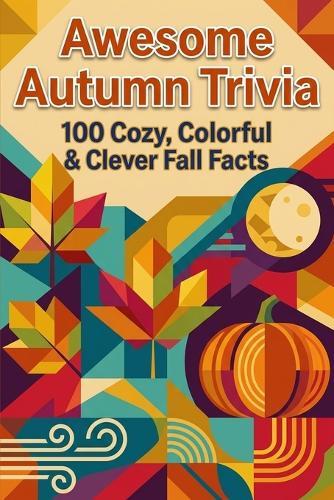 Autumn Trivia Extravaganza - 100 Fun Fall Facts & Quizzes: Explore Harvest Traditions, Spooky Secrets, and Science of the Season