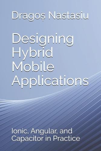 Designing Hybrid Mobile Applications: Ionic, Angular, and Capacitor in Practice