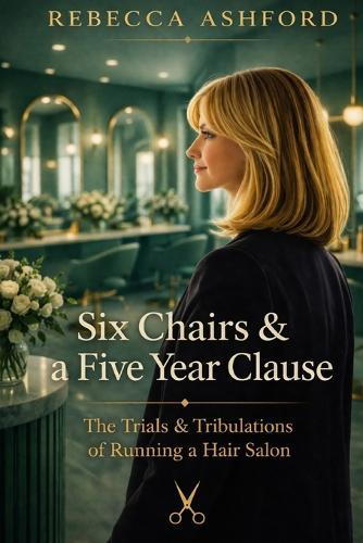 Six Chairs & a Five Year Clause: The Trials & Tribulations of Running a Hair Salon