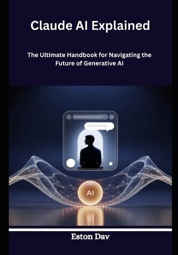 Claude AI Explained: The Ultimate Handbook for Navigating the Future of Generative AI