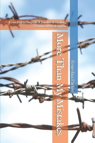 More Than My Mistakes: From Pain to Purpose: A Journey of Healing, Growth, and Redemption