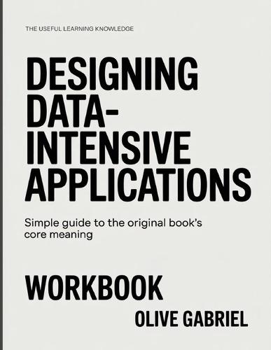 The Useful Learning Knowledge Designing Data-Intensive Application: Simple Guide to the Original Book's Core Meaning