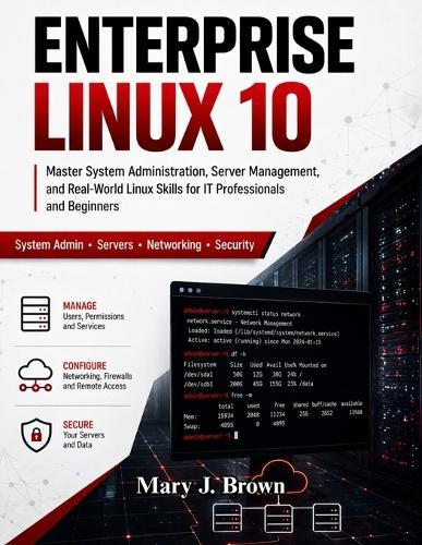 Enterprise Linux 10: Master System Administration, Server Management, and Real-World Linux Skills for IT Professionals and Beginners