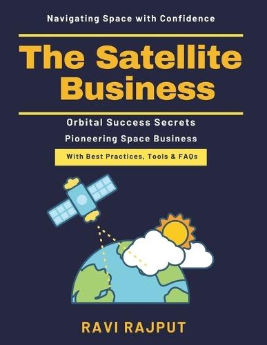 The Satellite Business: Space Economy Insights Satellite Insurance Guide Lunar Resources Development Ethical Space Practices Global Space Regulations Space Business Funding