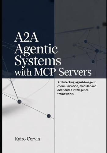 A2A Agentic Systems with MCP Servers: Architecting Agent-to-Agent Communication, Modular and Distributed Intelligence Frameworks