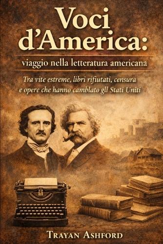 Voci d'America: viaggio nella letteratura americana: Tra vite estreme, libri rifiutati, censura e opere che hanno cambiato gli Stati Uniti
