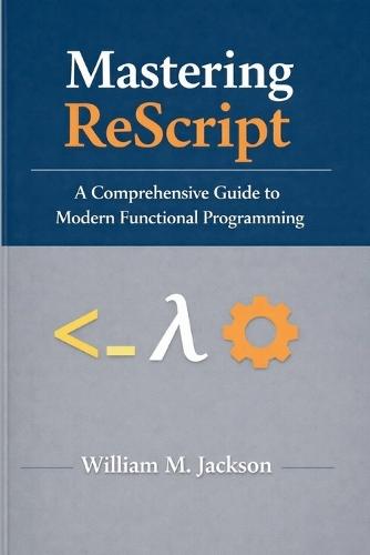 Mastering ReScript: A Comprehensive Guide to Modern Functional Programming