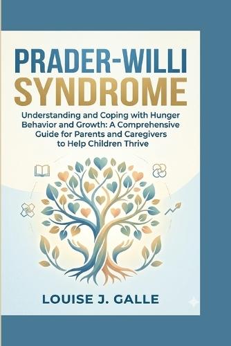Prader-Willi Syndrome: Understanding and Coping with Hunger Behavior and Growth: A Comprehensive Guide for Parents and Caregivers to Help Children Thrive