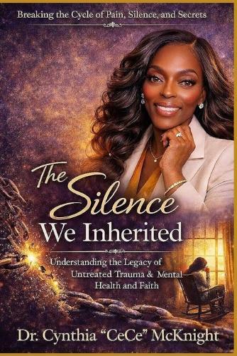 The Silence We Inherited: ""Understanding the Legacy of Untreated Trauma & Mental Health and Faith""