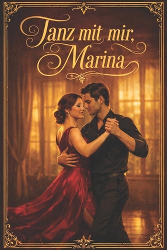 Tanz mit mir, Marina: Eine sinnliche Slow Burn Romance über Sehnsucht, Tango und eine späte Liebe