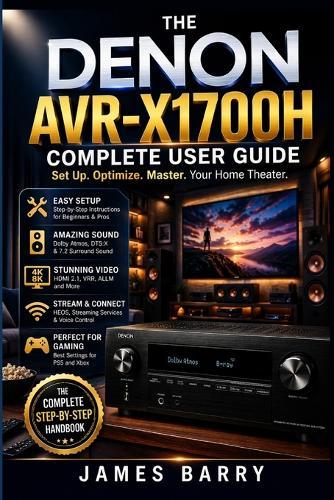 The Denon AVR-X1700H Complete User Guide: Master Your 7.2 Channel AV Receiver with Dolby Atmos, 8K HDMI, HEOS Streaming, and Smart Home Integration