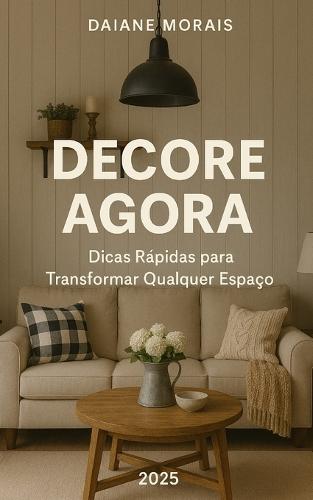 Decore Agora: Dicas Rápidas para Transformar Qualquer Espaço