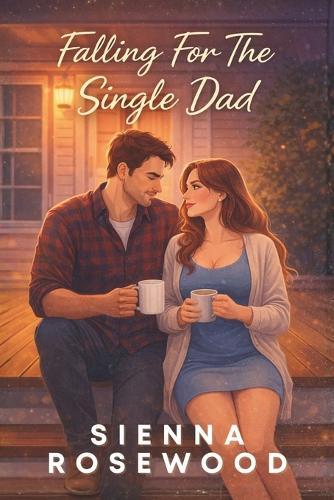 Falling For The Single Dad: A Second Chance Small Town Romance