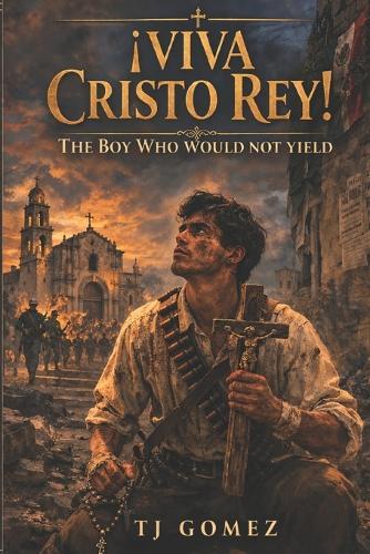¡Viva Cristo Rey!The Boy Who Would Not Yield