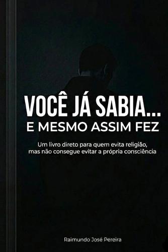 Você Já Sabia... e mesmo assim fez: Um livro direto para quem evita religião, mas não consegue evitar a própria consciência