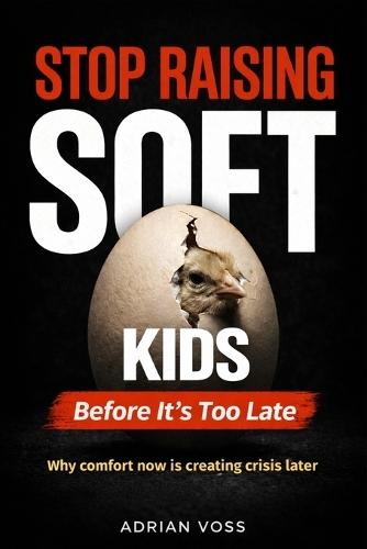 Stop Raising Soft Kids: Why Kids Are Becoming Weak and How Modern Parenting Is Causing It