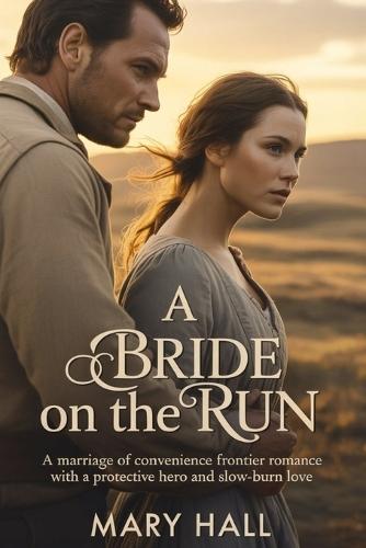 A Bride on the Run: A Marriage of Convenience Frontier Romance with a Protective Hero and Slow-Burn Love