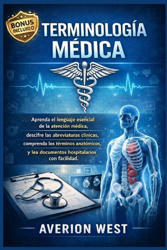 Terminología médica: Aprenda el lenguaje esencial de la atención médica, descifre las abreviaturas clínicas, comprenda los términos anatómicos y lea documentos hospitalarios con facilidad