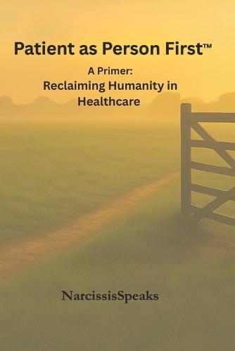 Patient as Person First(TM): A Primer: Reclaiming Humanity in Healthcare