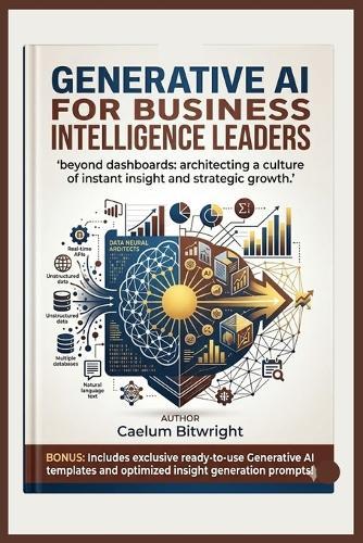 Generative AI for Business Intelligence Leaders: Beyond Dashboards: Architecting a Culture of Instant Insight and Strategic Growth