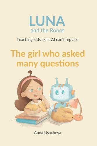 The Girl Who Asked Many Questions: A Luna and the Robot Story About Curiosity