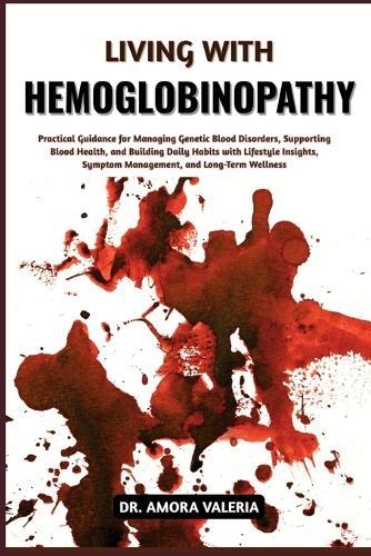 Living With Hemoglobinopathy: Practical Guidance for Managing Genetic Blood Disorders, Supporting Blood Health, and Building Daily Habits with Lifestyle Insights, Symptom Management, and Long-Term Wellness