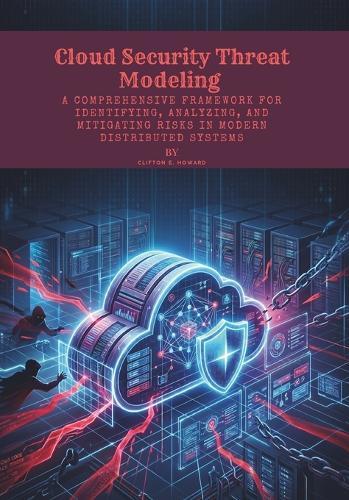 Cloud Security Threat Modeling: A Comprehensive Framework for Identifying, Analyzing, and Mitigating Risks in Modern Distributed Systems