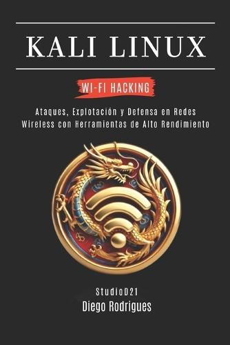 Kali Linux Wi-Fi Hacking: Ataques, Explotación y Defensa en Redes Wireless con Herramientas de Alto Rendimiento