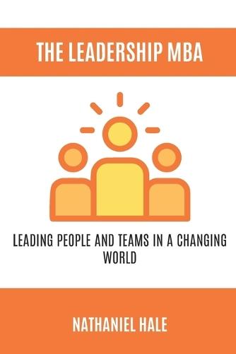 The Leadership MBA: Leading People and Teams in a Changing World