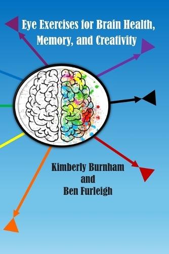 Eye Exercises for Brain Health, Memory, and Creativity: Train Your Eyes. Transform Your Brain. Unlock Your Creativity