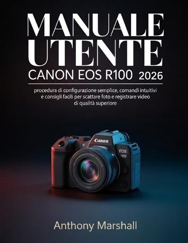 Manuale utente Canon EOS R100 2026: procedura di configurazione semplice, comandi intuitivi e consigli facili per scattare foto e registrare video di qualità superiore