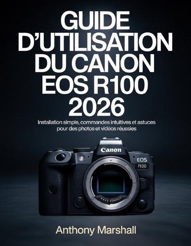 Guide d'utilisation du Canon EOS R100 2026: Installation simple, commandes intuitives et astuces pour des photos et vidéos réussies