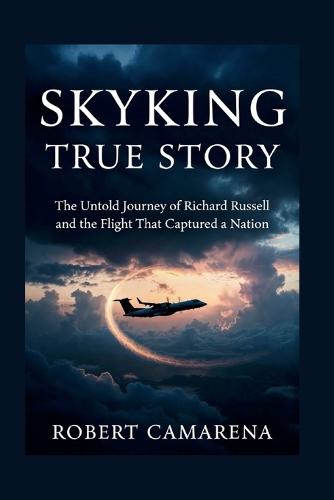 Skyking True Story: The Untold Journey Of Richard Russell And The Flight That Captured A Nation