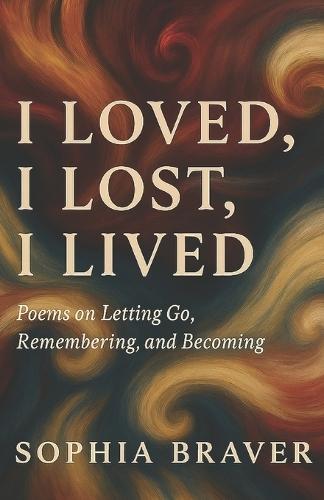 I loved, I lost, I lived: Poems on Letting Go, Remembering, and Becoming