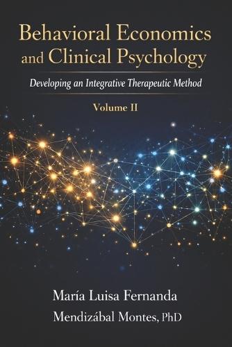 Behavioral Economics and Clinical Psychology: Developing an Integrative Therapeutic Method, Volume II
