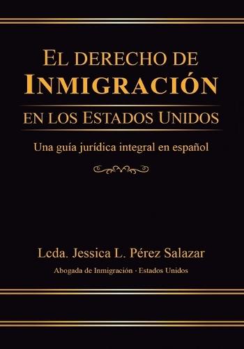 El Derecho de Inmigración En Los Estados Unidos: Una guía jurídica integral en español