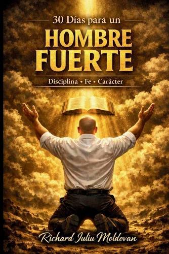 30 días para ser un hombre fuerte: fe, disciplina, oración, carácter, propósito, liderazgo, transformación, Vida Limpia, El poder del Espíritu Santo, El poder de las palabras