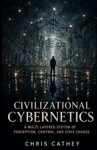Civilizational Cybernetics: A Multi-Layered System of Perception, Control, and State Change