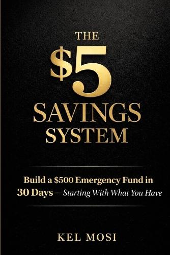 The $5 Savings System: Build a $500 Emergency Fund in 30 Days - Starting With What You Have