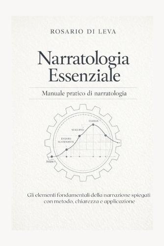 Narratologia Essenziale: Gli elementi fondamentali della narrazione spiegati con metodo, chiarezza e applicazione - Aggiornamento 2026
