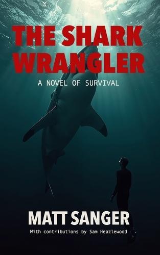 The Shark Wrangler: A novel of survival.