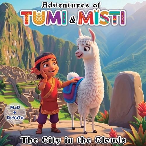 ADVENTURES OF TUMI AND MISTI, The City in the Clouds: An educational children's story about Inca culture, Machu Picchu, Peru, values, friendship, and love of nature