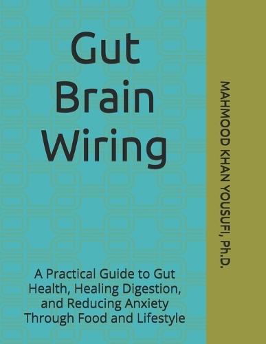 Gut Brain Wiring: A Practical Guide to Gut Health, Healing Digestion, and Reducing Anxiety Through Food and Lifestyle