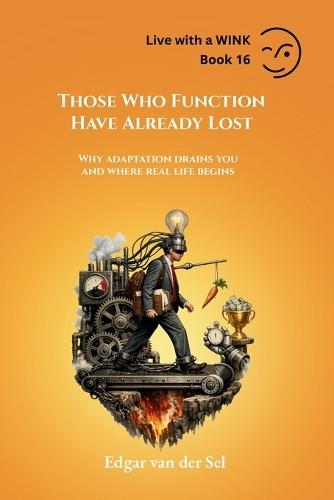 Those Who Function Have Already Lost: Why adaptation drains you and where real life begins
